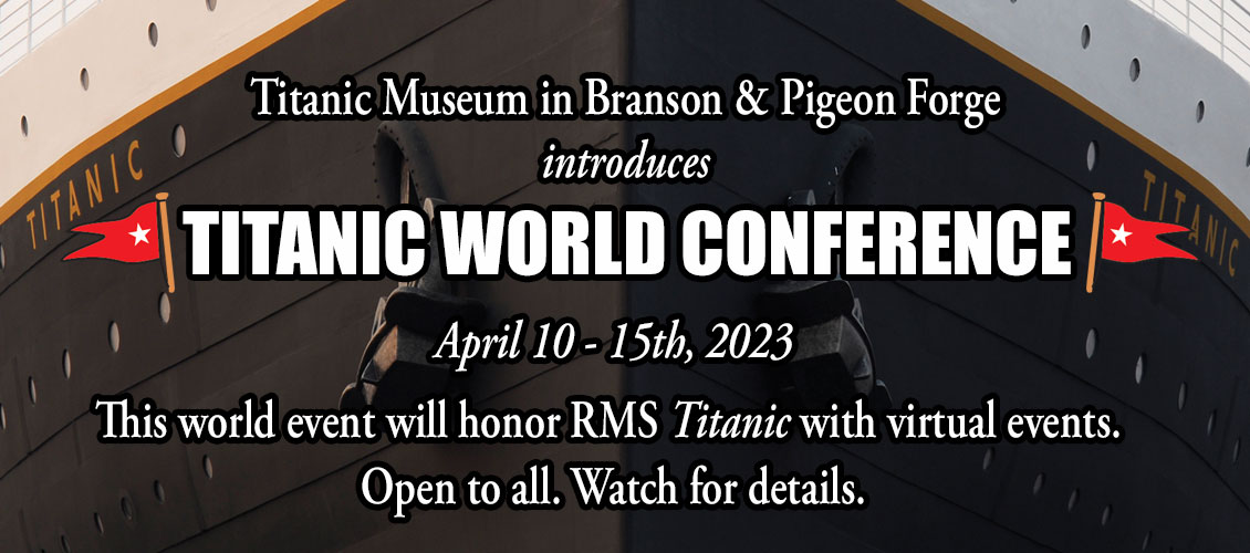 Titanic Museum in Branson & Pigeon Forge introduces Titanic World Conference. April 10 - 15th, 2023.